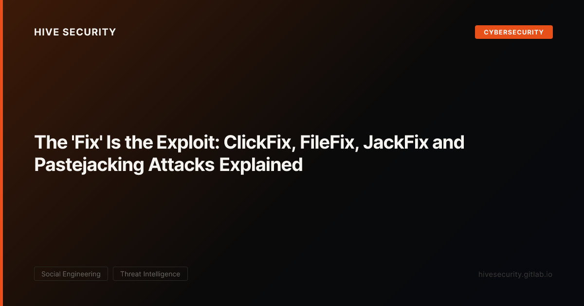 The 'Fix' Is the Exploit: ClickFix, FileFix, JackFix and Pastejacking ...