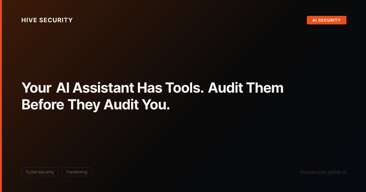 Your AI Assistant Has Tools. Audit Them Before They Audit You. — Hive ...