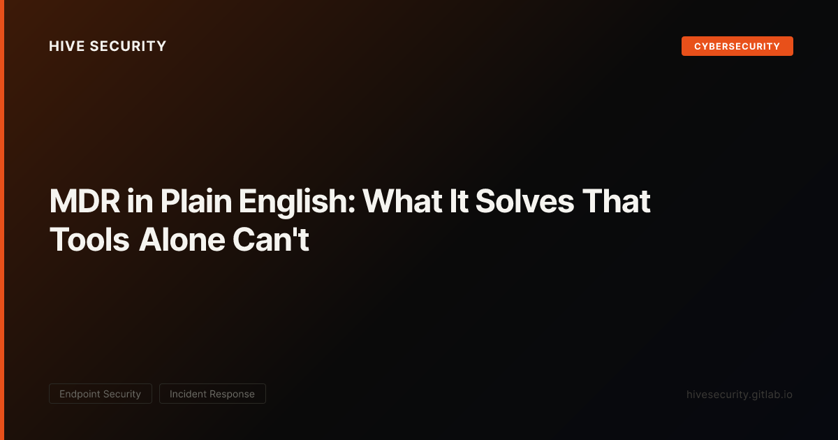Mdr Email MDR in Plain English: What It Solves That Tools Alone Can't — Hive Security